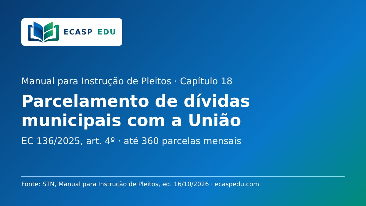 Capa em azul e verde com a logomarca ECASP EDU: Manual para Instrução de Pleitos, capítulo 18; parcelamento de dívidas municipais com a União; EC 136/2025, art. 4º, até 360 parcelas mensais.